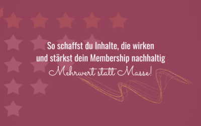 Mehrwert statt Masse! So schaffst du Inhalte, die wirken und stärkst dein Membership nachhaltig